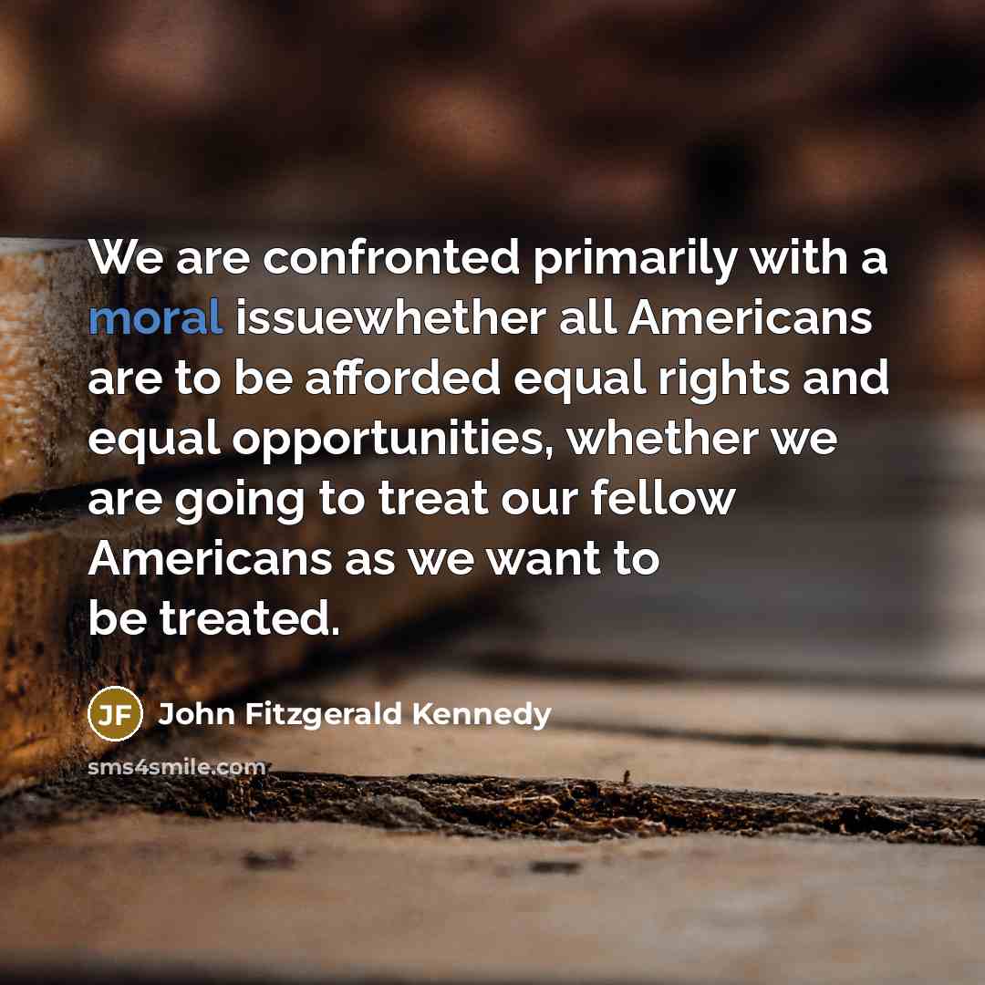 “We are confronted primarily with a moral issuewhether all Americans…” quote by John Fitzgerald Kennedy