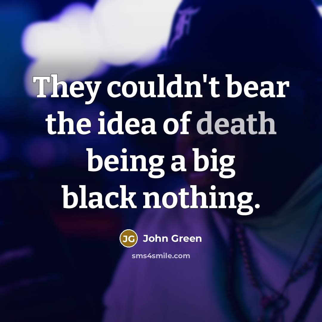 “They couldn't bear the idea of death being a big…” quote by John Green