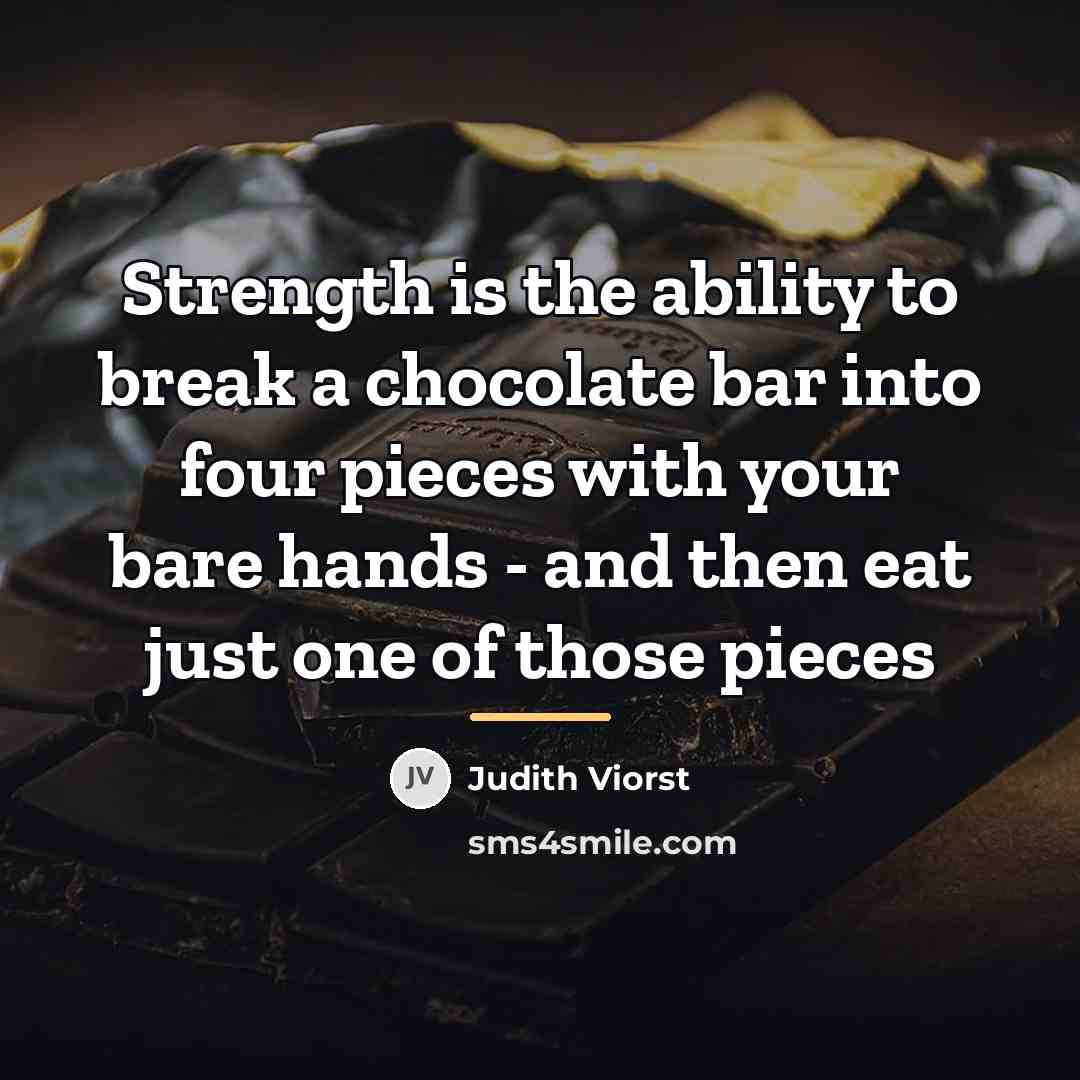 “Strength is the ability to break a chocolate bar into…” quote by Judith Viorst