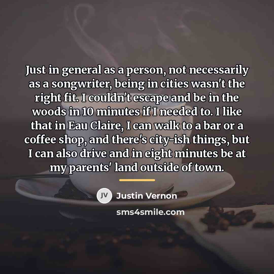 “Just in general as a person, not necessarily as a…” quote by Justin Vernon