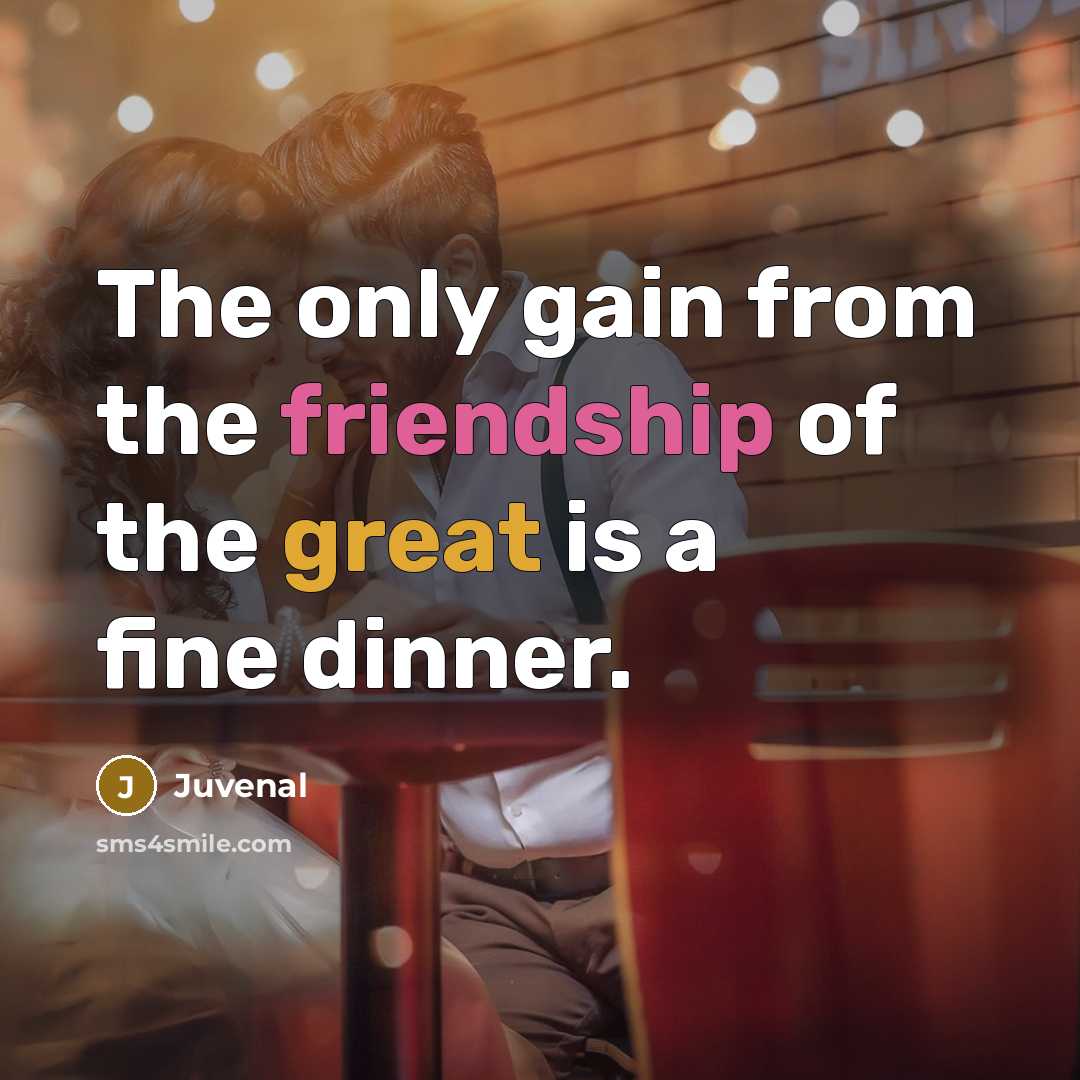 “The only gain from the friendship of the great is…” quote by Juvenal