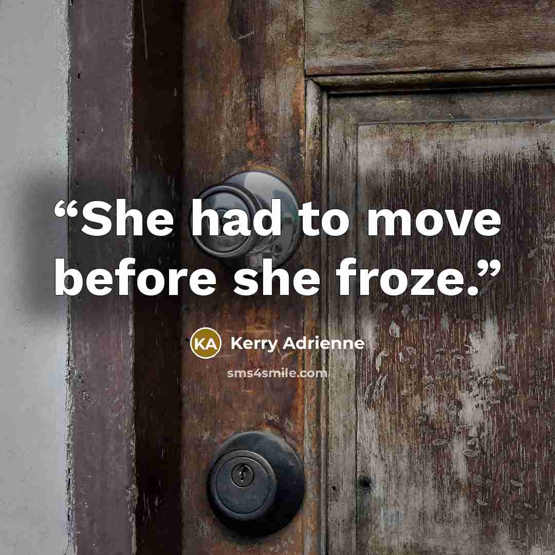 “She had to move before she froze.” quote by Kerry Adrienne
