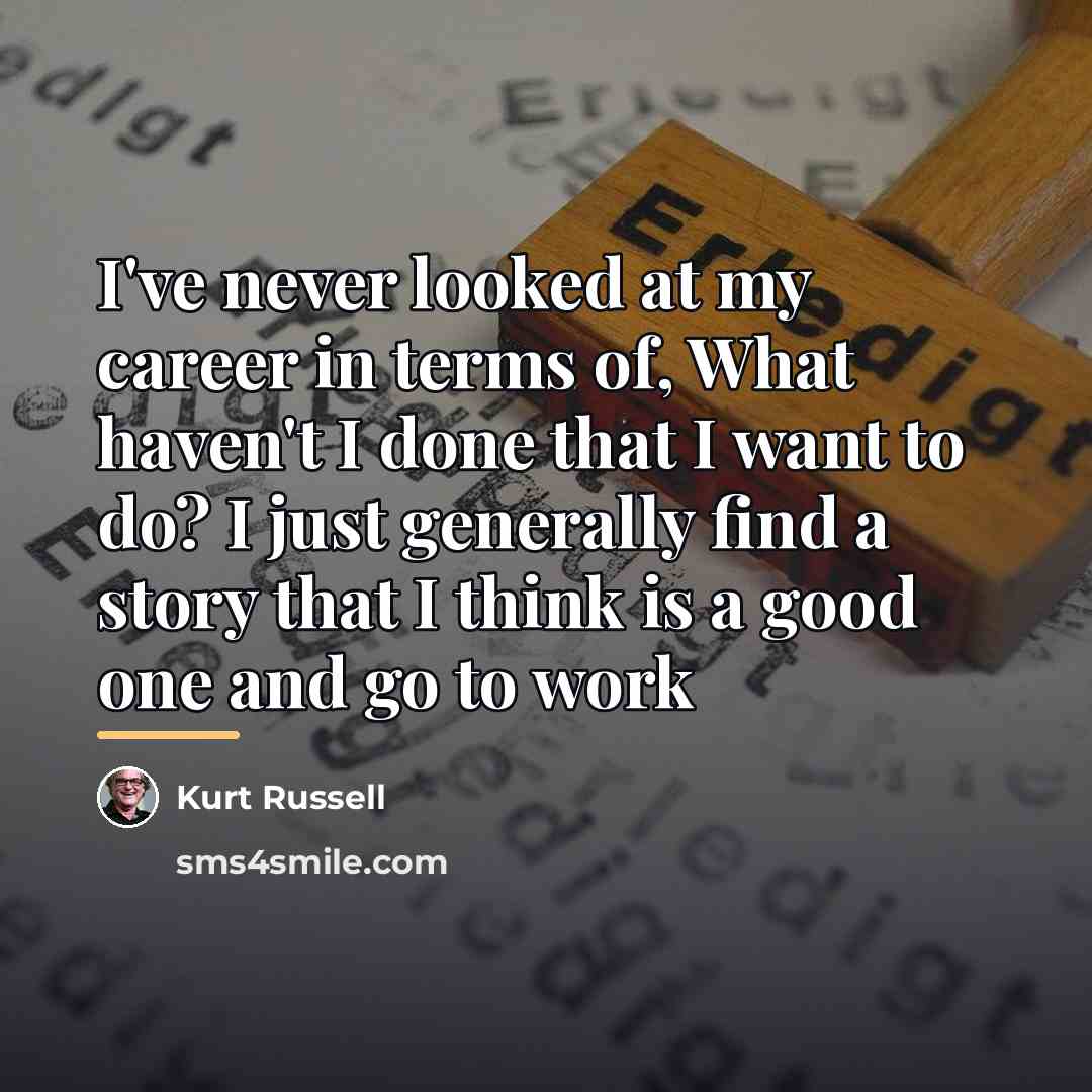 “I've never looked at my career in terms of, What…” quote by Kurt Russell