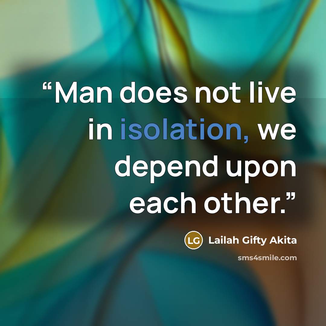 “Man does not live in isolation, we depend upon each other.” quote by Lailah Gifty Akita