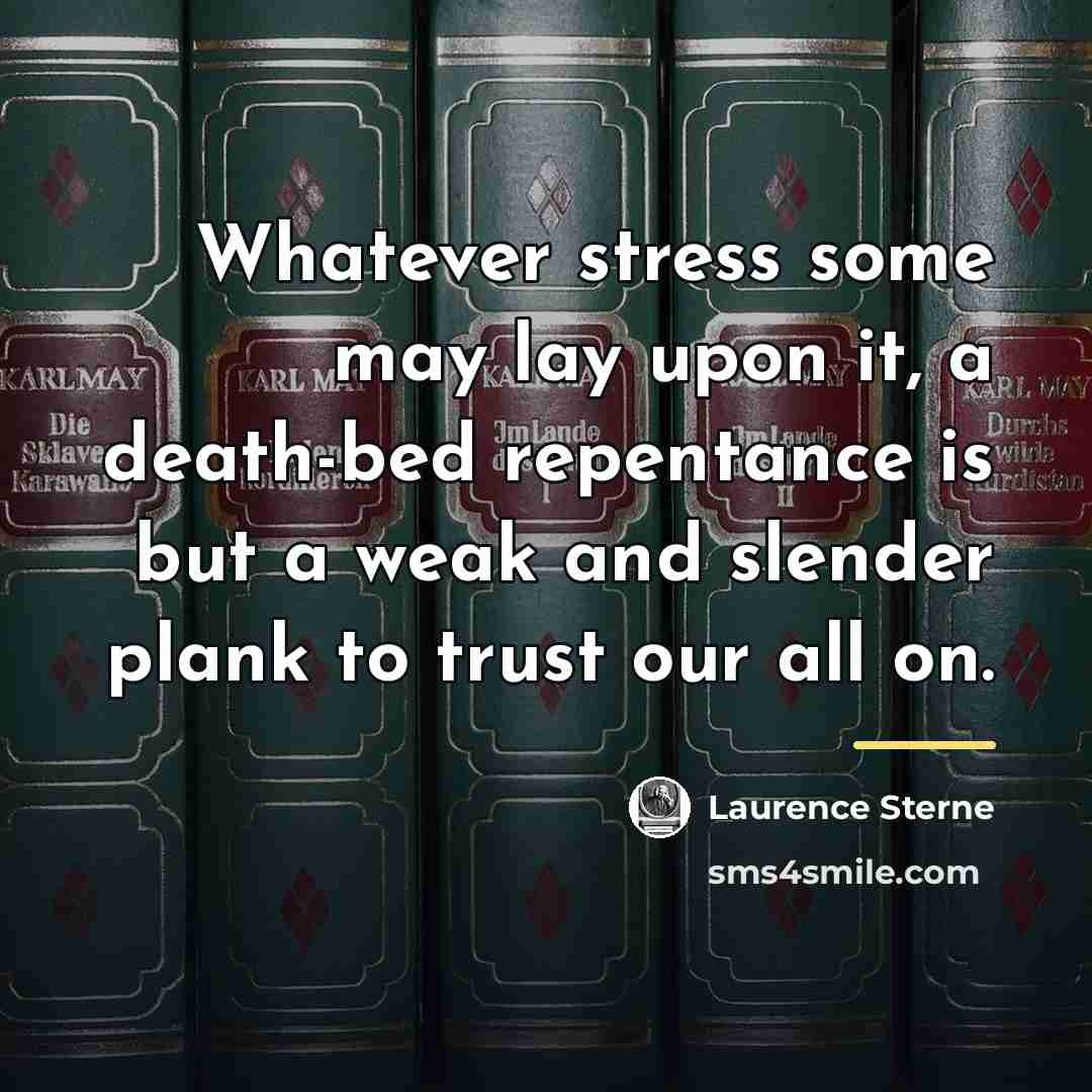 “Whatever stress some may lay upon it, a death-bed repentance…” quote by Laurence Sterne