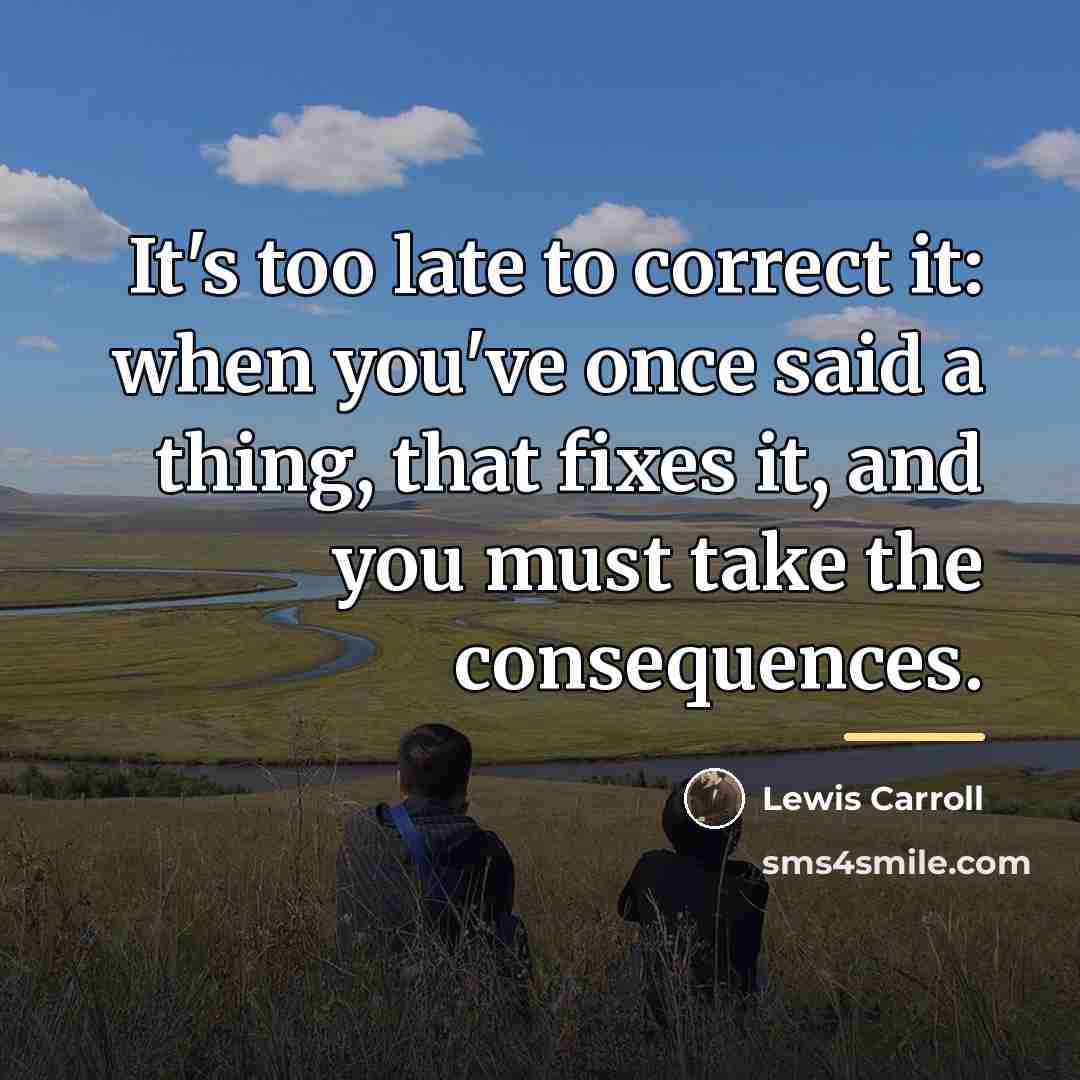“It's too late to correct it: when you've once said…” quote by Lewis Carroll
