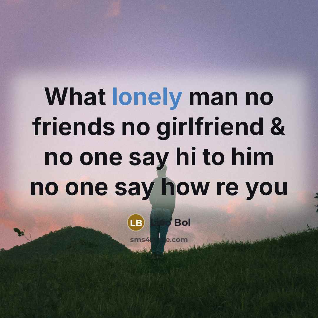 “What lonely man no friends no girlfriend & no one…” quote by Lieo Bol