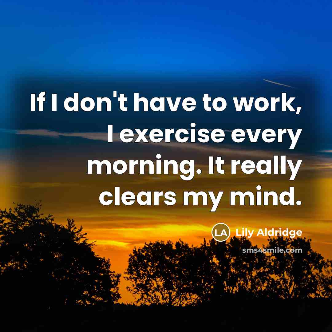 “If I don't have to work, I exercise every morning.…” quote by Lily Aldridge