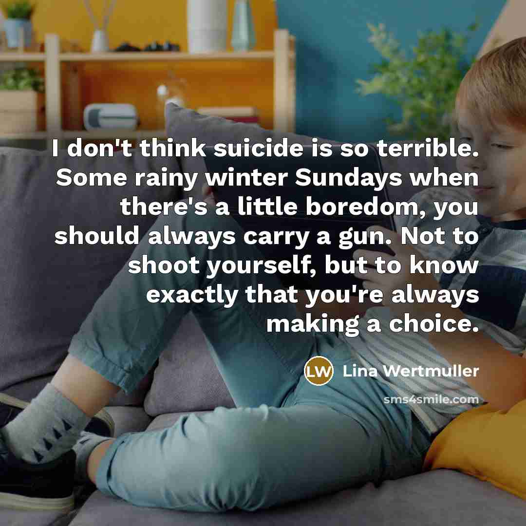“I don't think suicide is so terrible. Some rainy winter…” quote by Lina Wertmuller