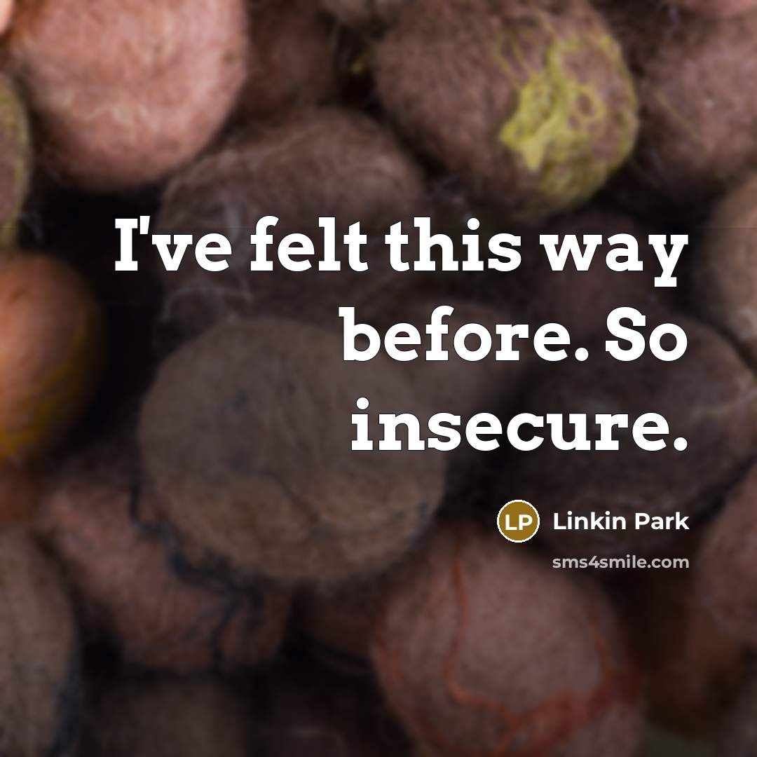 “I've felt this way before. So insecure.…” quote by Linkin Park