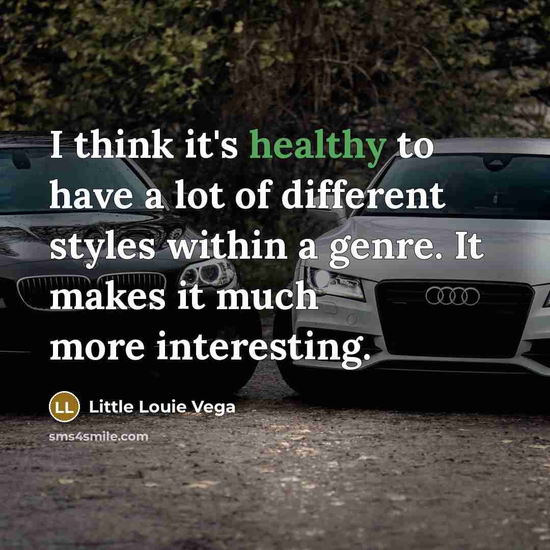 “I think it's healthy to have a lot of different styles within a genre. It makes it much more interesting.” quote by Little Louie Vega