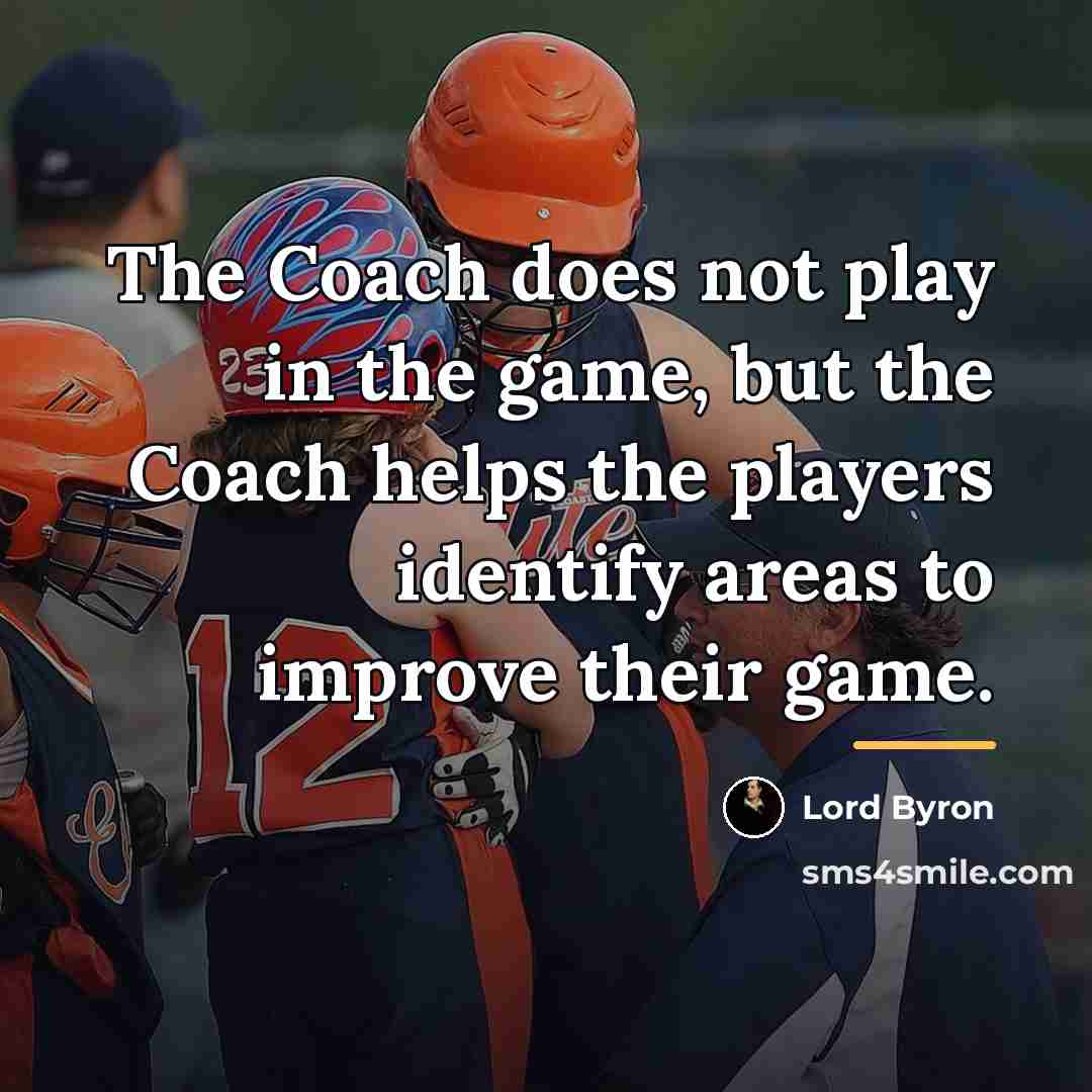 “The Coach does not play in the game, but the…” quote by Lord Byron