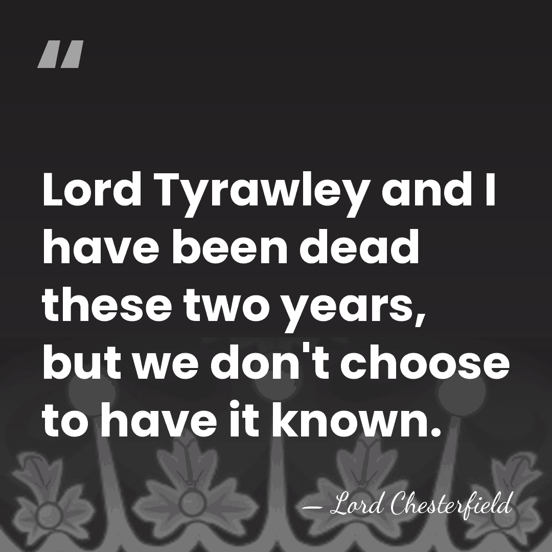 Lord Tyrawley and I have been dead these two years, but we&hellip; - Lord Chesterfield
