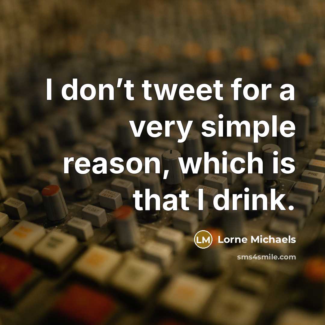“I don’t tweet for a very simple reason, which is…” quote by Lorne Michaels