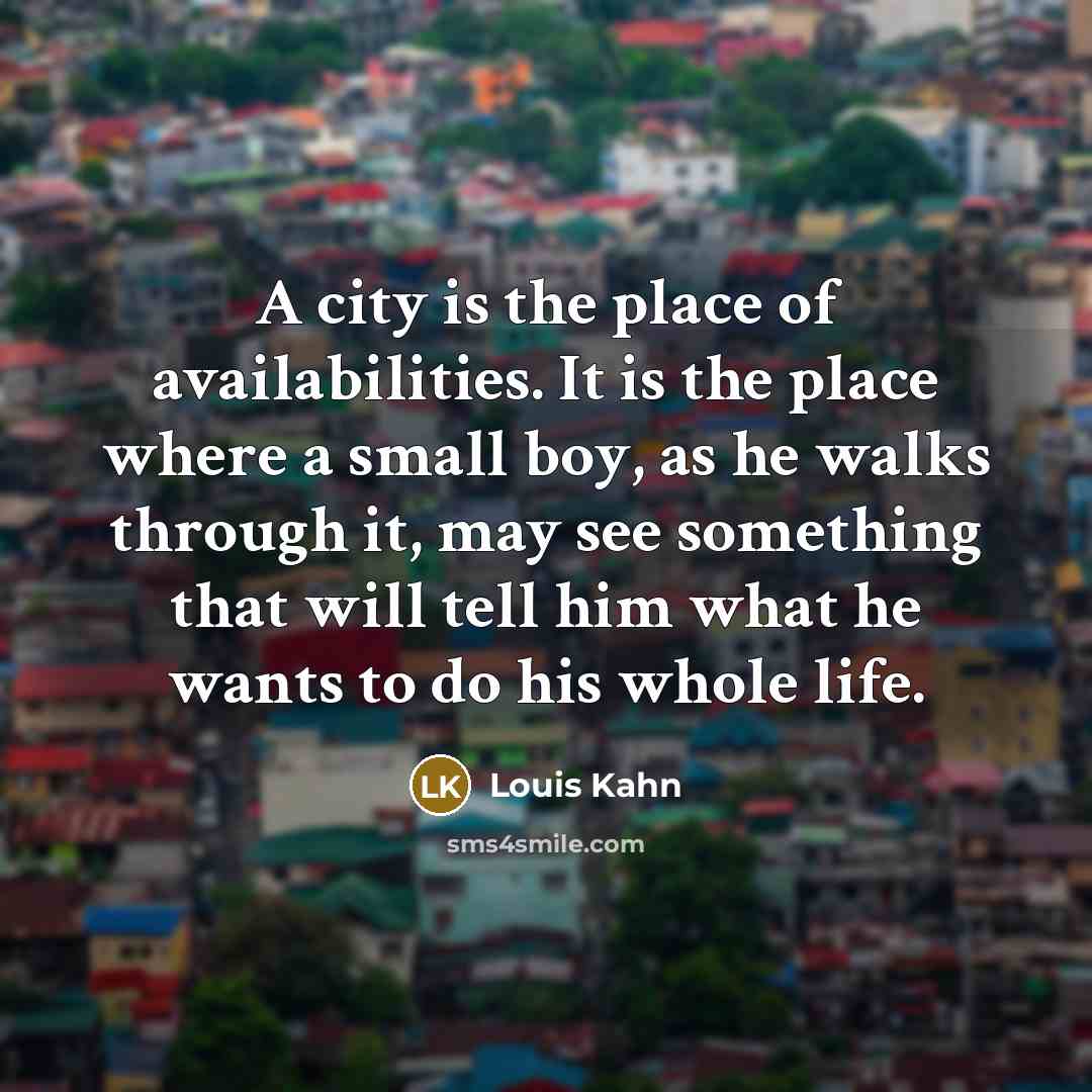 “A city is the place of availabilities. It is the…” quote by Louis Kahn