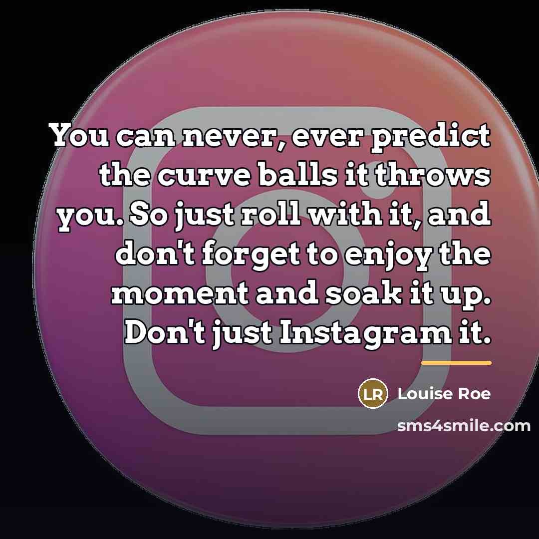 “You can never, ever predict the curve balls it throws…” quote by Louise Roe