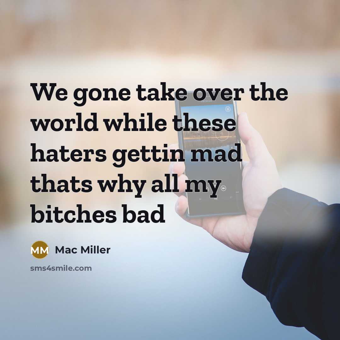 “We gone take over the world while these haters gettin mad thats why all my bitches bad” quote by Mac Miller