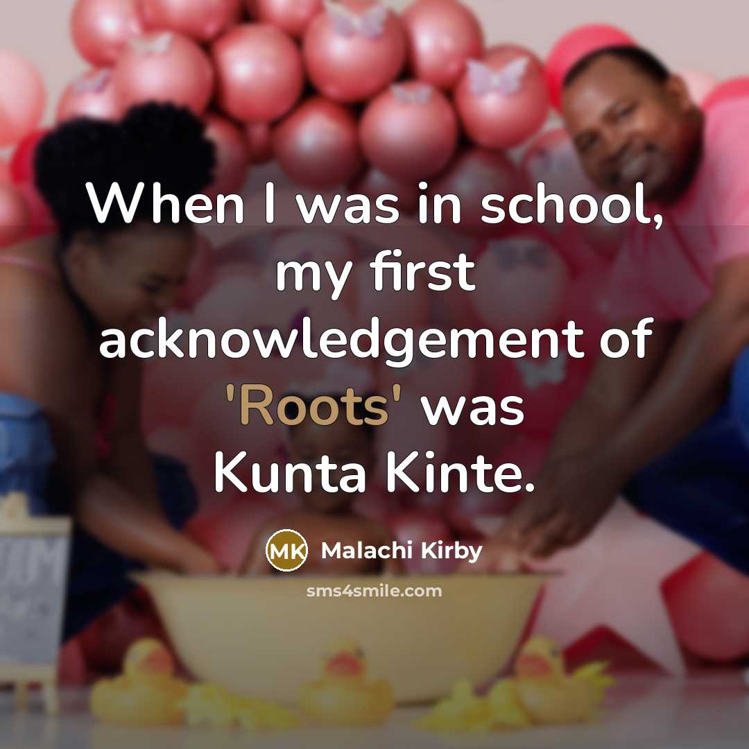 “When I was in school, my first acknowledgement of 'Roots'…” quote by Malachi Kirby