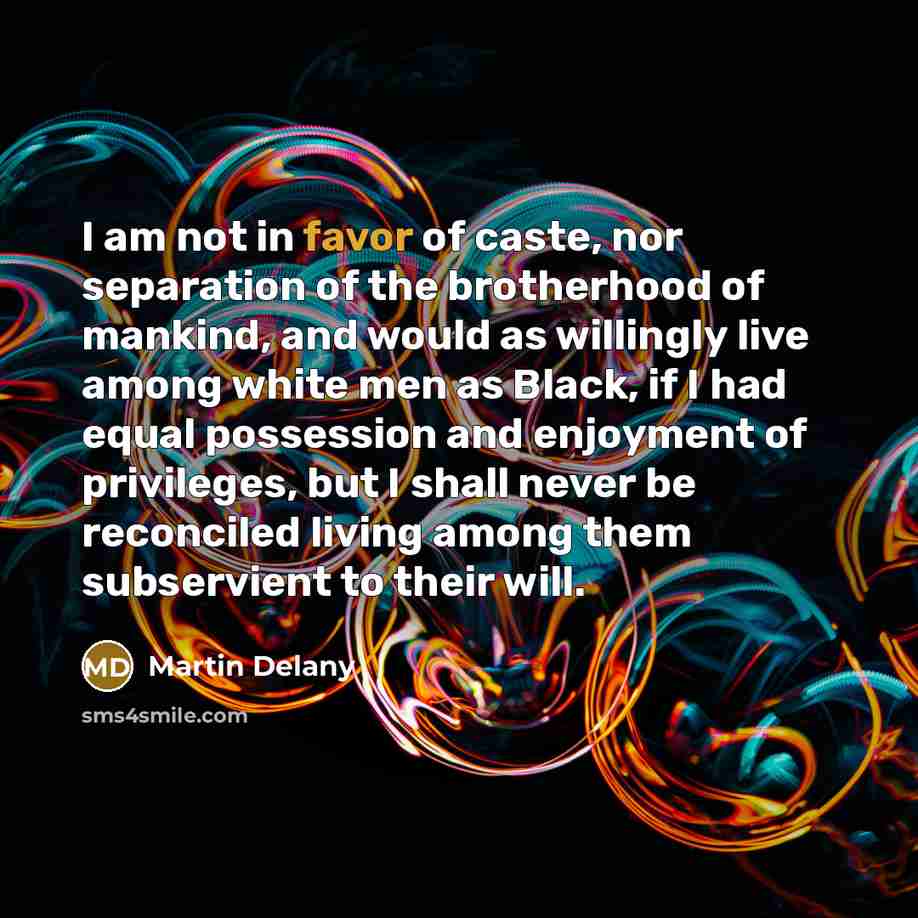 “I am not in favor of caste, nor separation of…” quote by Martin Delany