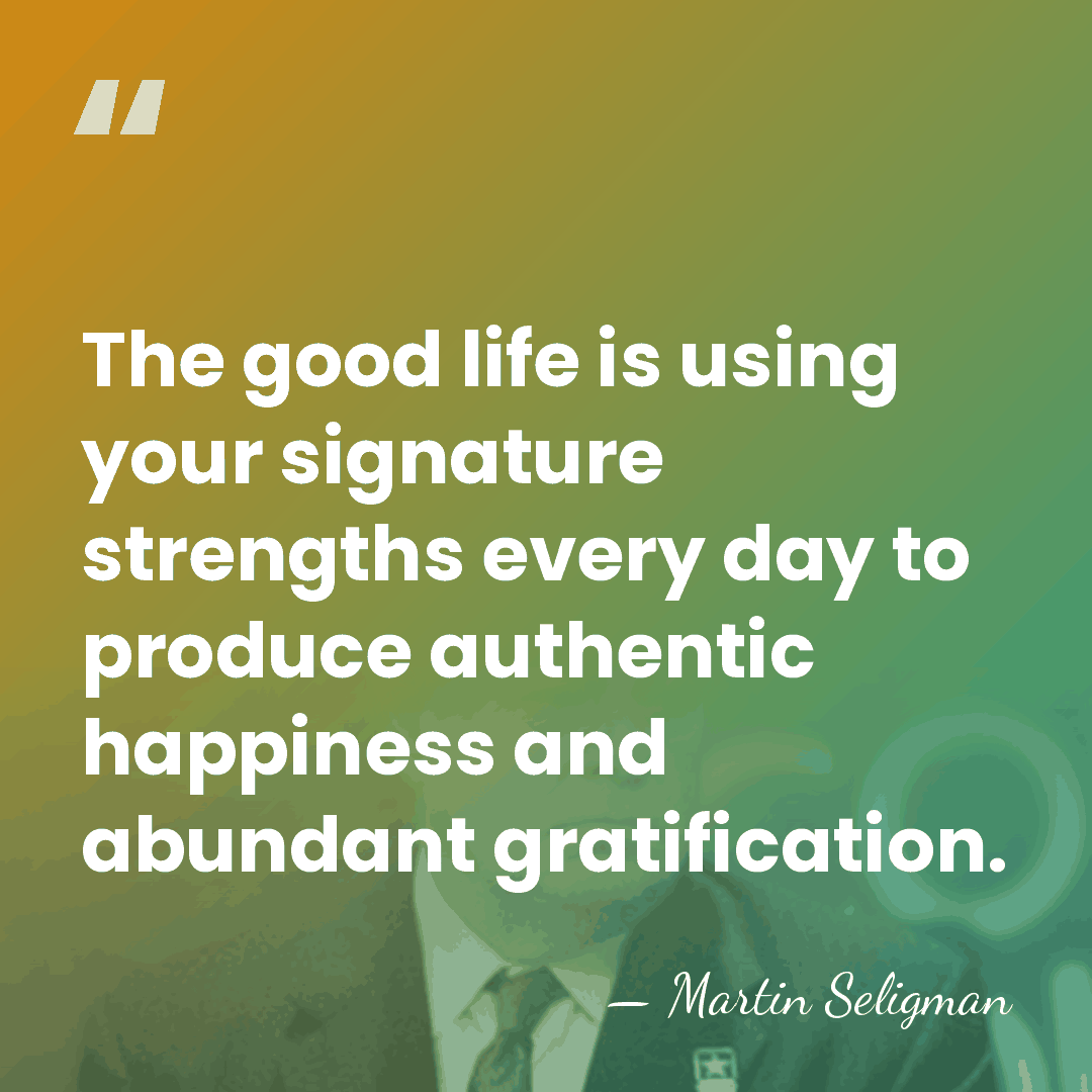 The good life is using your signature strengths every day to produce&hellip; - Martin Seligman