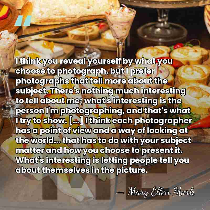 I think you reveal yourself by what you choose to photograph, but&hellip; - Mary Ellen Mark