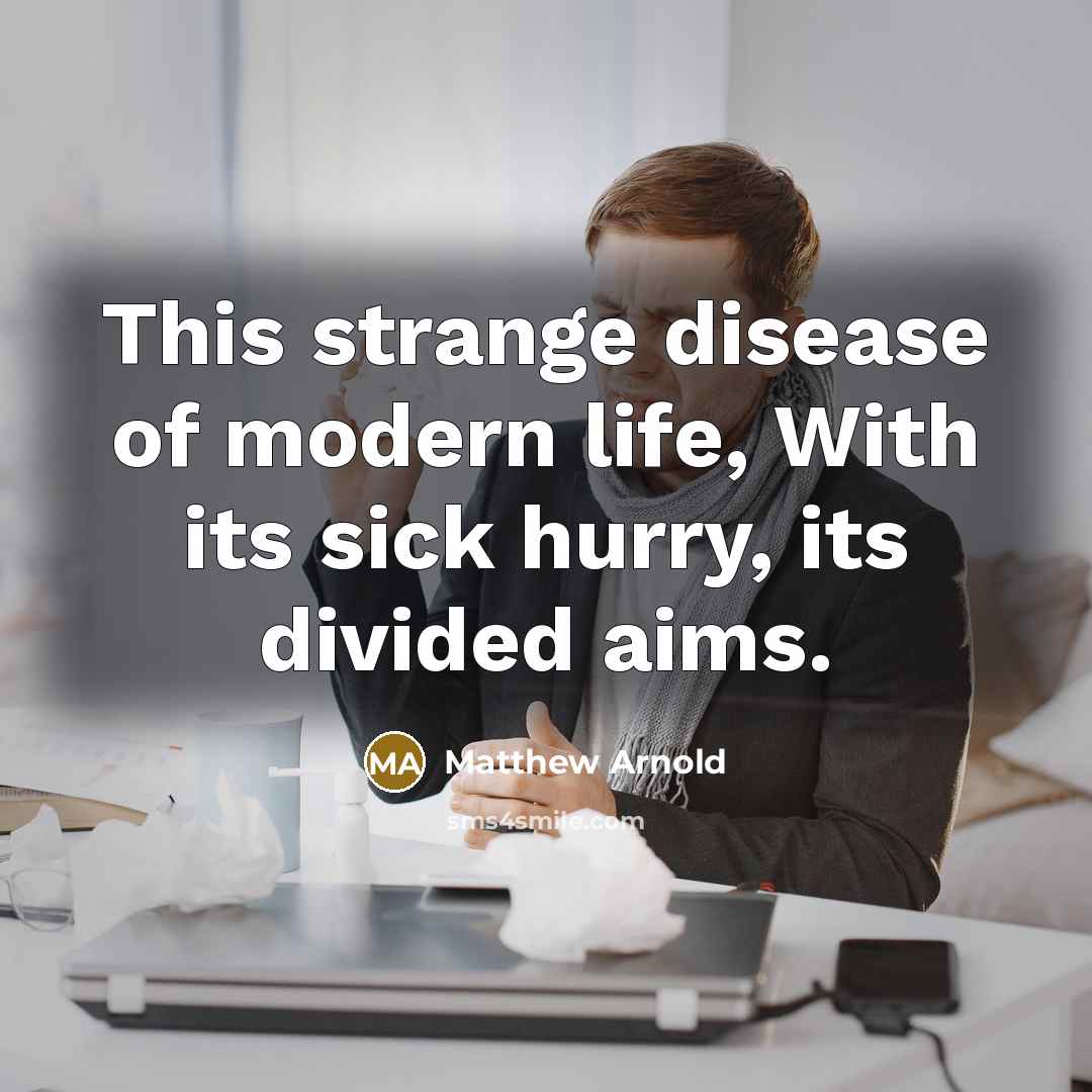 “This strange disease of modern life, With its sick hurry,…” quote by Matthew Arnold