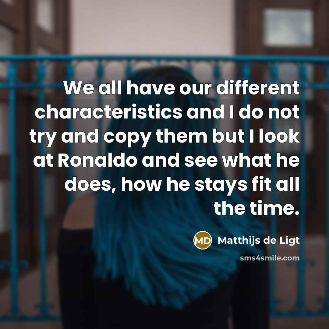 “We all have our different characteristics and I do not…” quote by Matthijs de Ligt