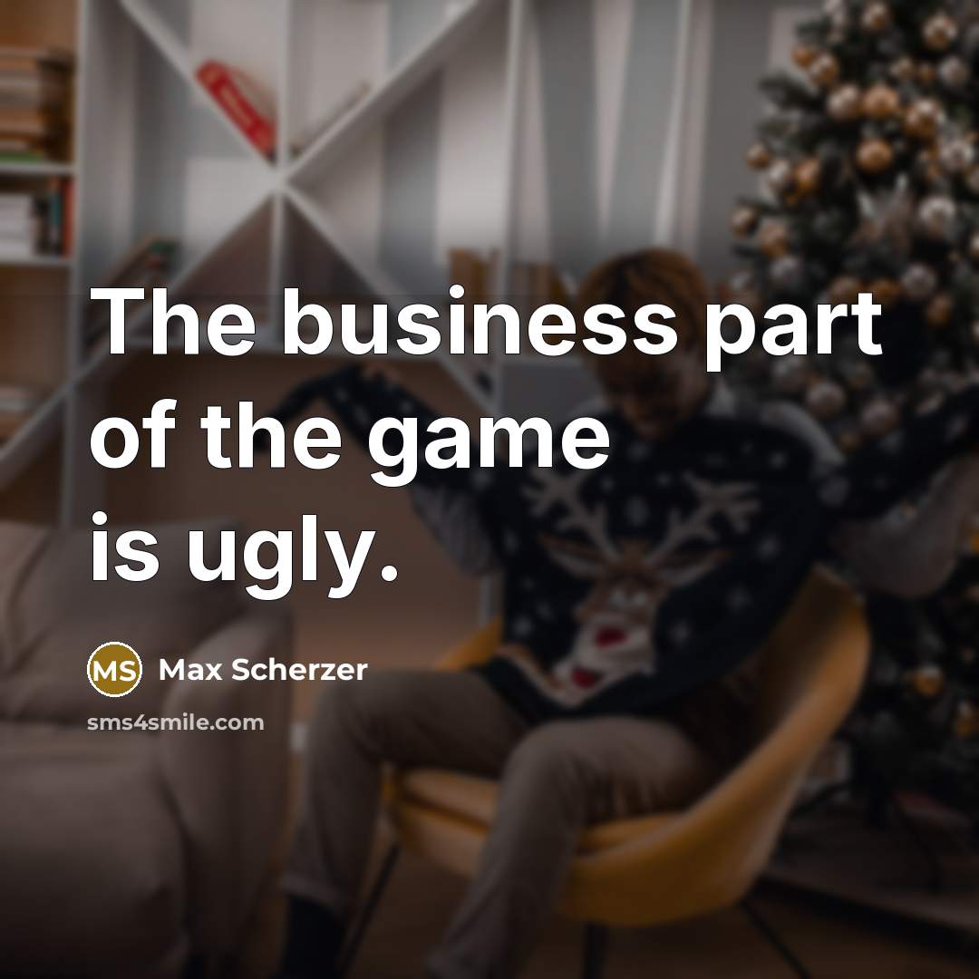 “The business part of the game is ugly.…” quote by Max Scherzer
