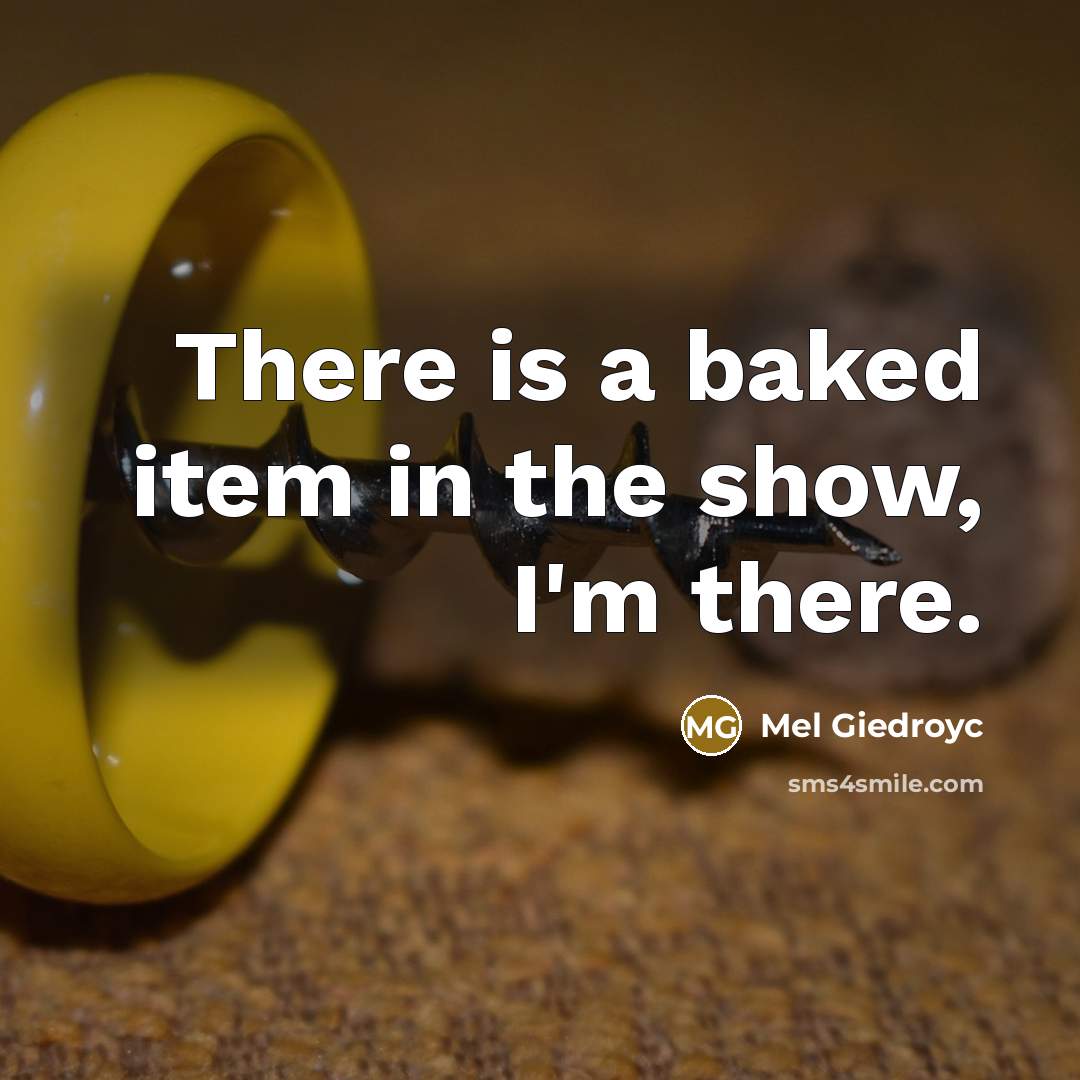 “There is a baked item in the show, I'm there.…” quote by Mel Giedroyc