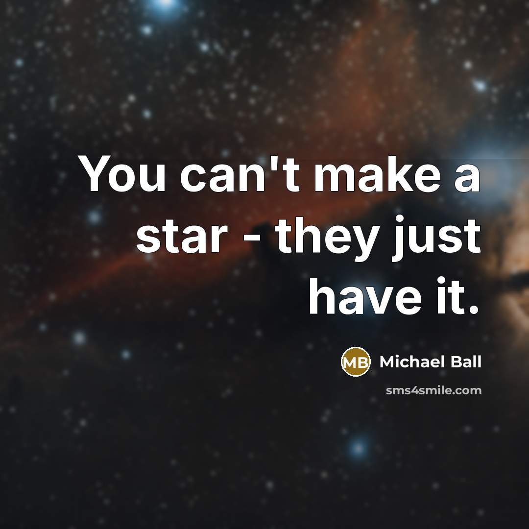 “You can't make a star - they just have it.…” quote by Michael Ball