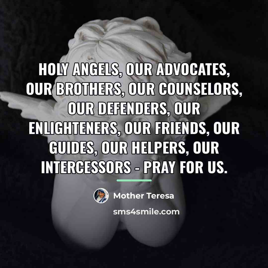 “Holy Angels, our advocates, our brothers, our counselors, our defenders,…” quote by Mother Teresa