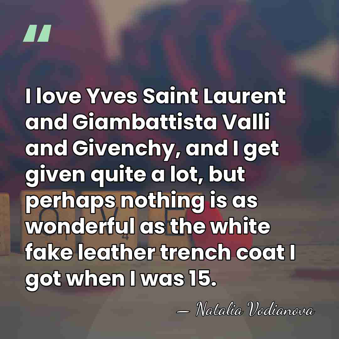 I love Yves Saint Laurent and Giambattista Valli and Givenchy, and I&hellip; - Natalia Vodianova