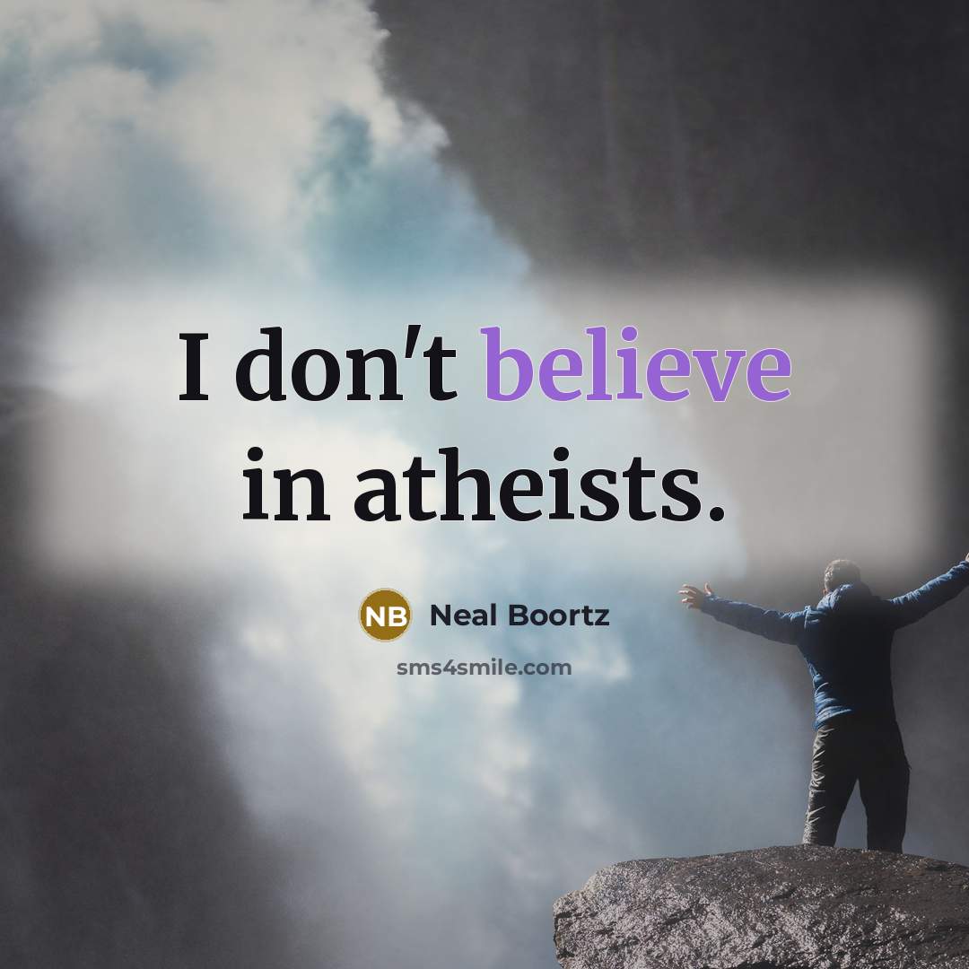 “I don't believe in atheists.…” quote by Neal Boortz