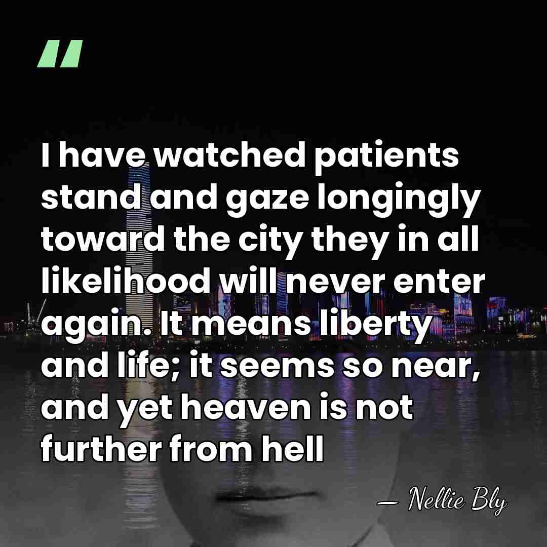 I have watched patients stand and gaze longingly toward the city they&hellip; - Nellie Bly