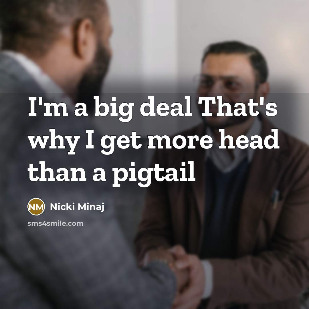 “I'm a big deal That's why I get more head…” quote by Nicki Minaj