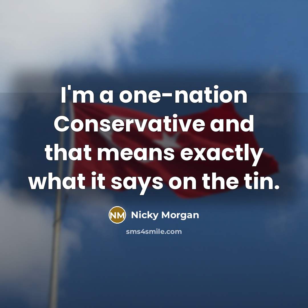 “I'm a one-nation Conservative and that means exactly what it…” quote by Nicky Morgan