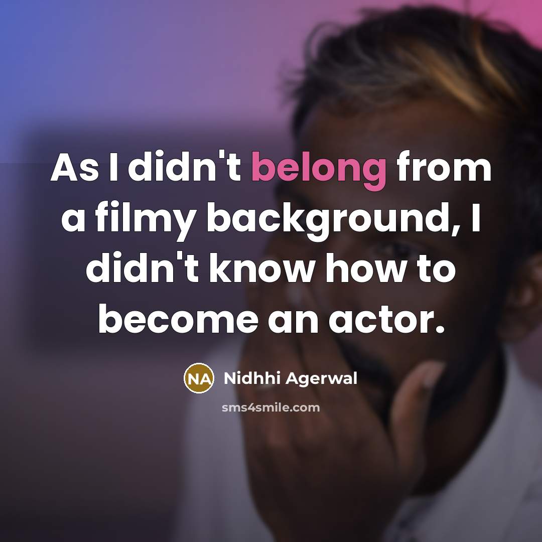 “As I didn't belong from a filmy background, I didn't…” quote by Nidhhi Agerwal