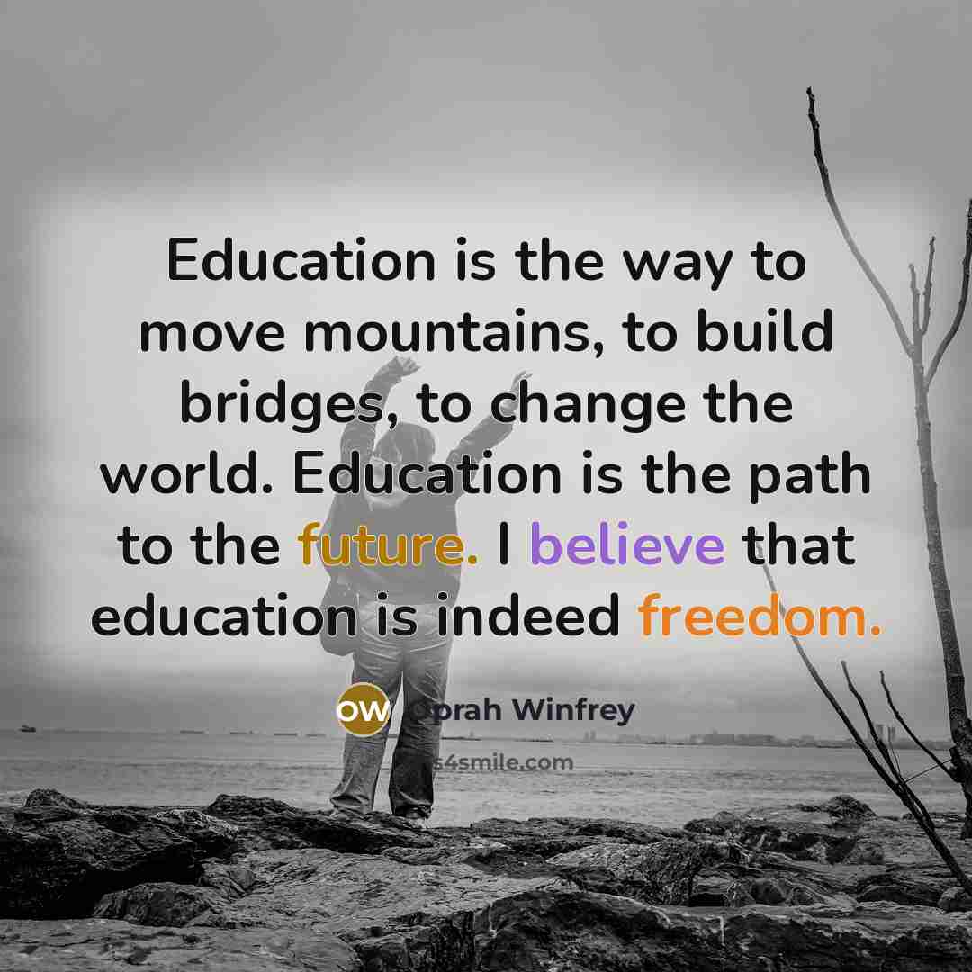 “Education is the way to move mountains, to build bridges,…” quote by Oprah Winfrey