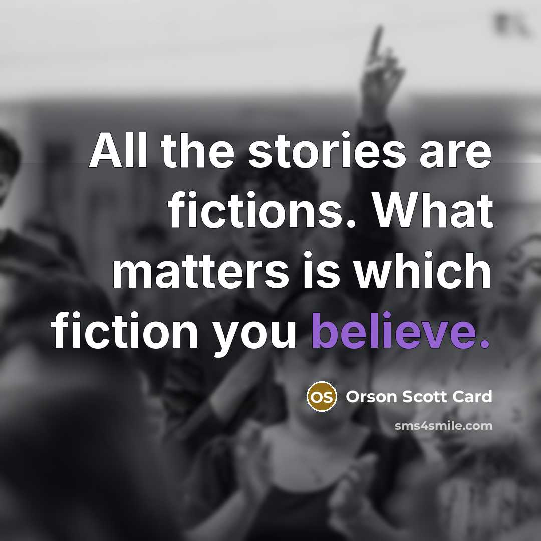 “All the stories are fictions. What matters is which fiction…” quote by Orson Scott Card