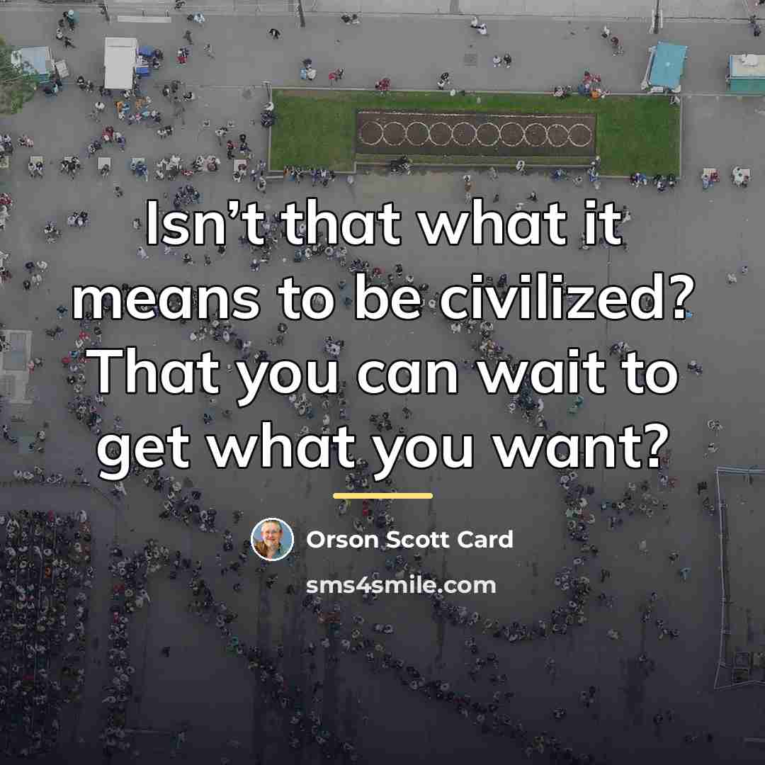 “Isn’t that what it means to be civilized? That you…” quote by Orson Scott Card