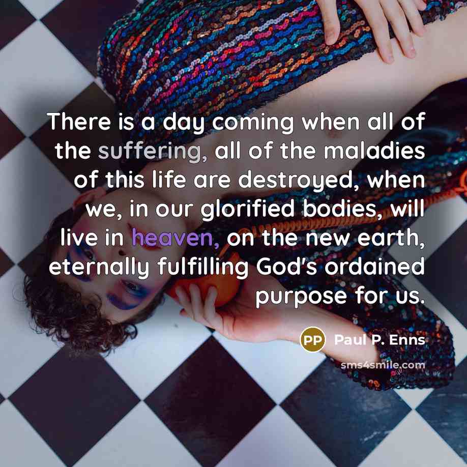 “There is a day coming when all of the suffering,…” quote by Paul P. Enns