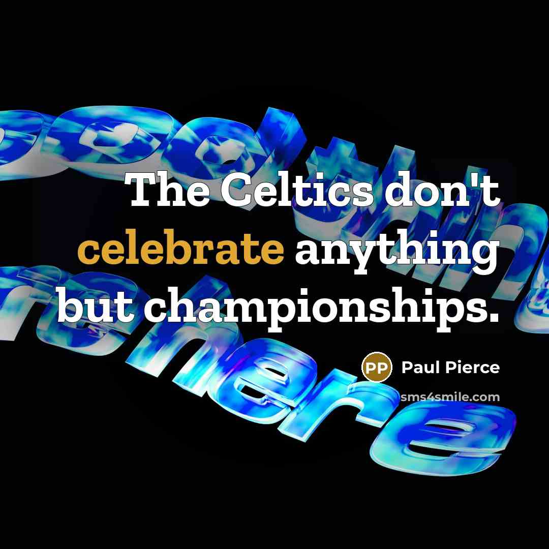 “The Celtics don't celebrate anything but championships.…” quote by Paul Pierce