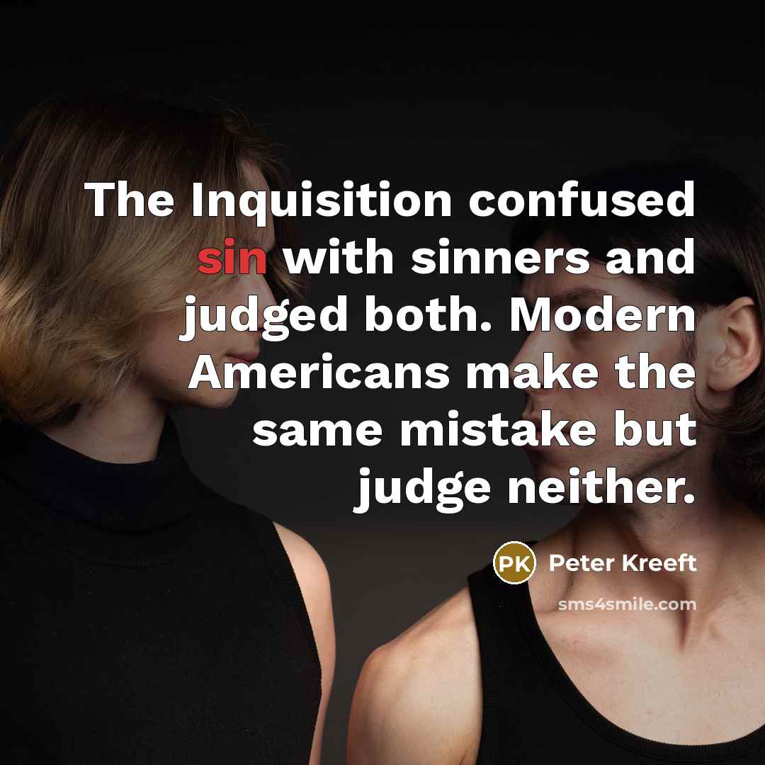 “The Inquisition confused sin with sinners and judged both. Modern…” quote by Peter Kreeft