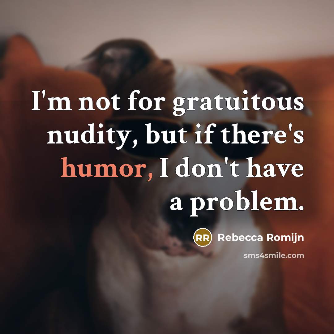 “I'm not for gratuitous nudity, but if there's humor, I…” quote by Rebecca Romijn