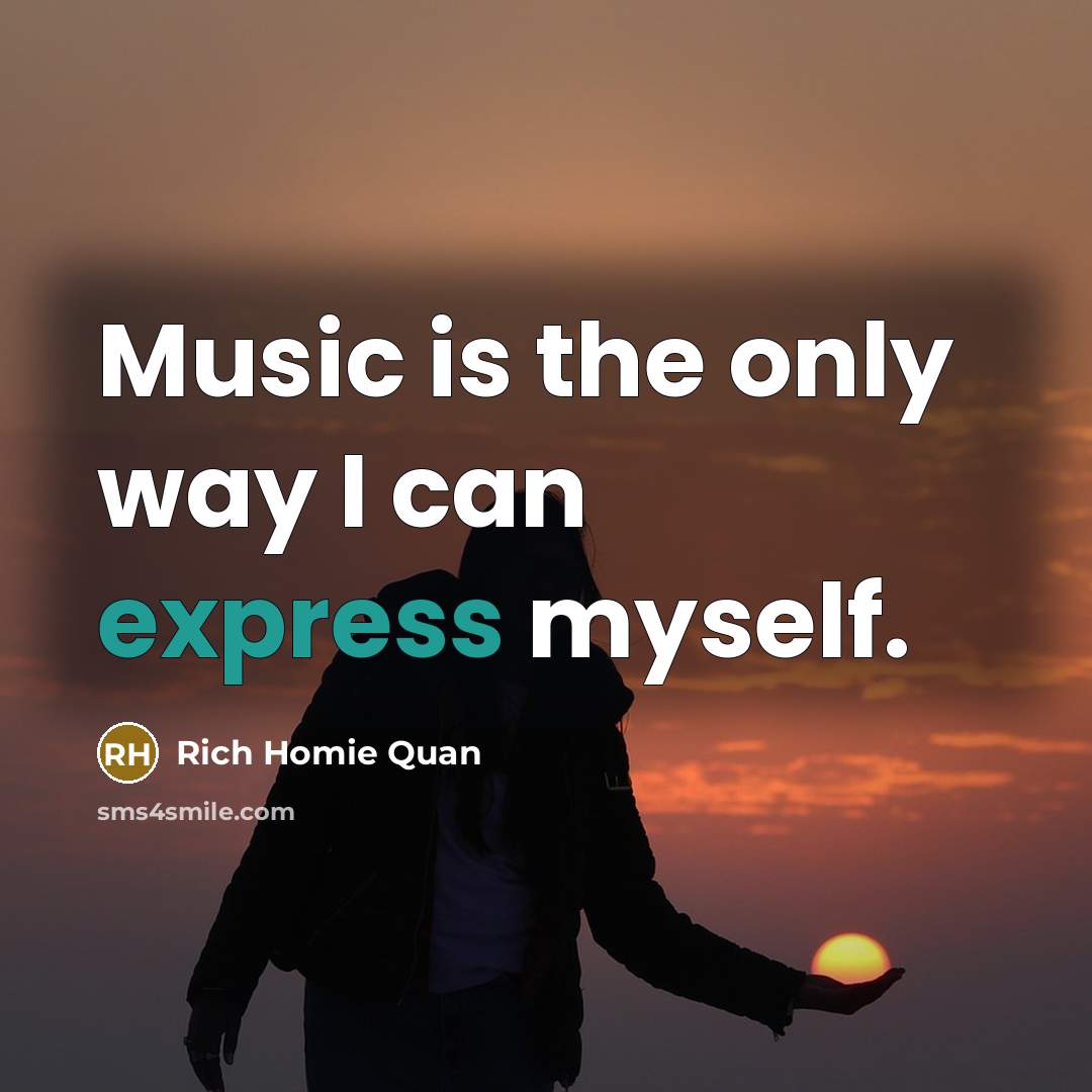 “Music is the only way I can express myself.” quote by Rich Homie Quan