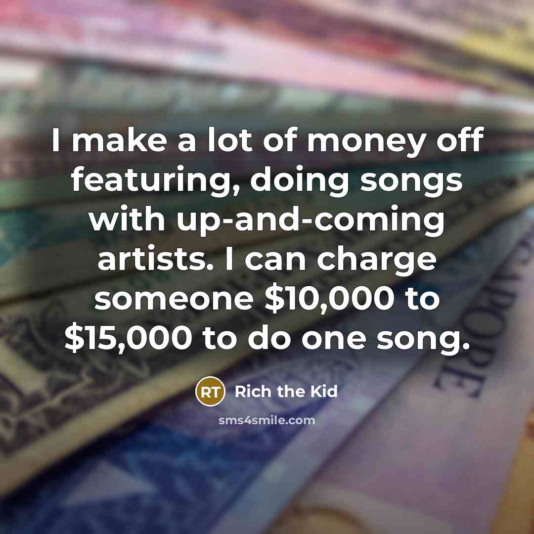 “I make a lot of money off featuring, doing songs…” quote by Rich the Kid