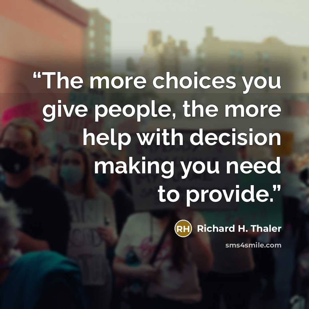 “The more choices you give people, the more help with decision making you need to provide.” quote by Richard H. Thaler