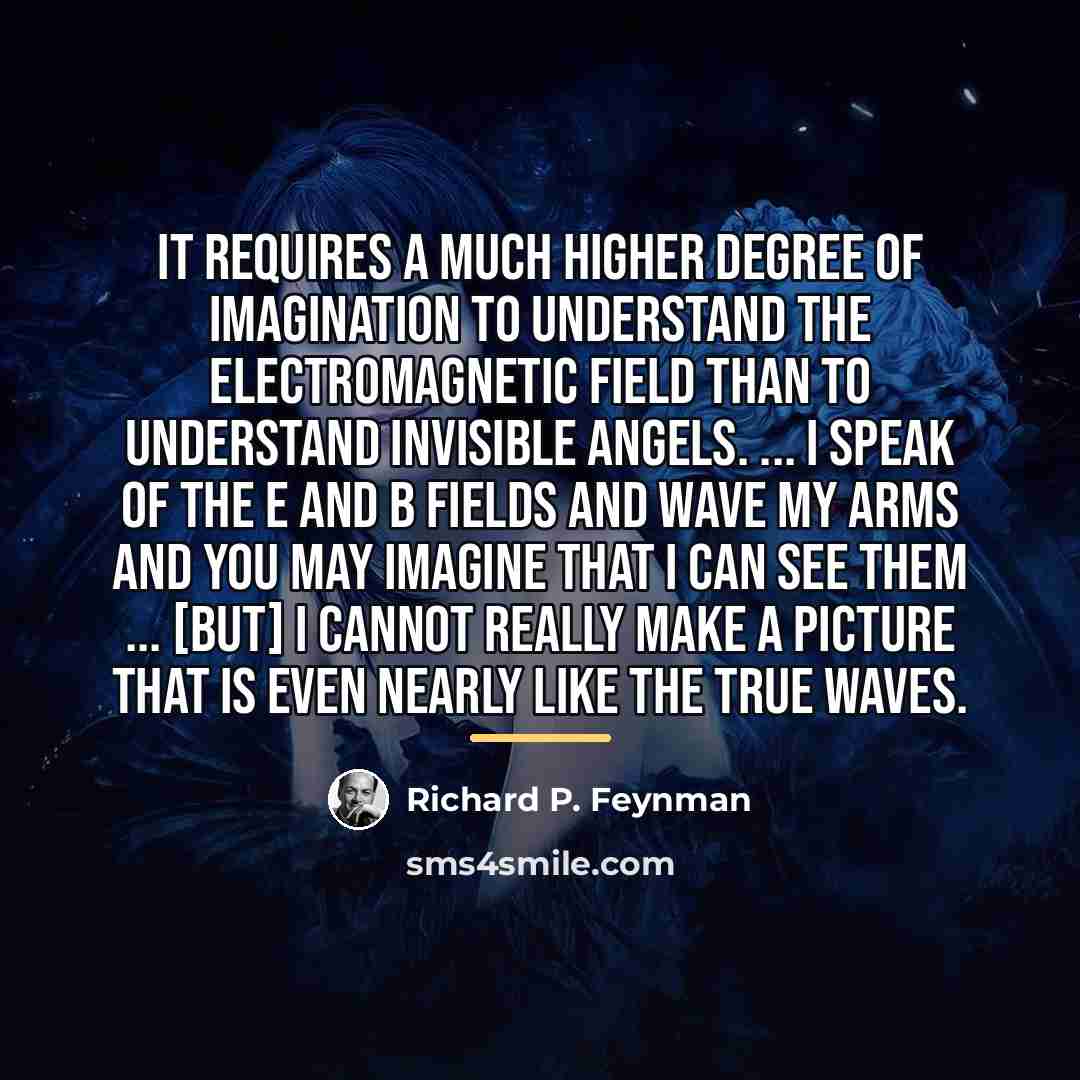 “It requires a much higher degree of imagination to understand…” quote by Richard P. Feynman