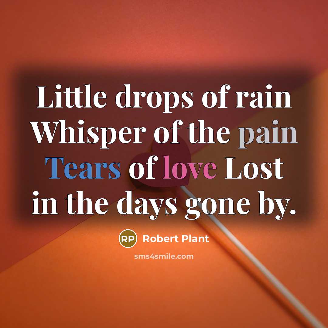 “Little drops of rain Whisper of the pain Tears of…” quote by Robert Plant