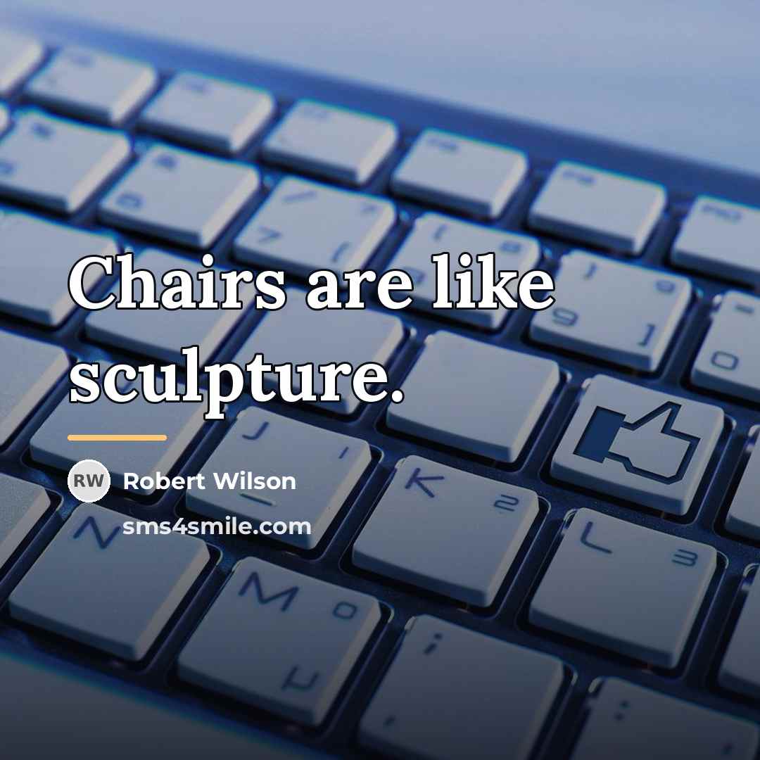 “Chairs are like sculpture.…” quote by Robert Wilson